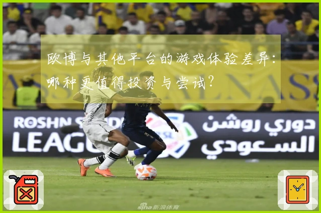 欧博与其他平台的游戏体验差异：哪种更值得投资与尝试？